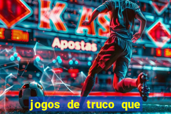 jogos de truco que ganha dinheiro